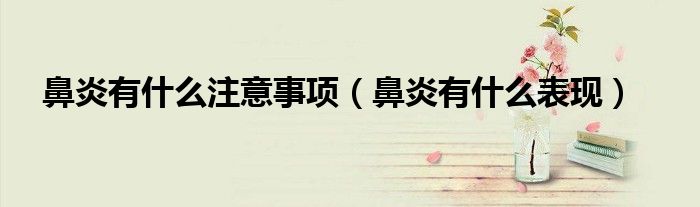 鼻炎有什么注意事项（鼻炎有什么表现）