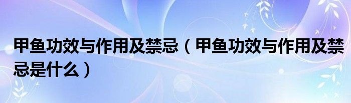 甲鱼功效与作用及禁忌（甲鱼功效与作用及禁忌是什么）