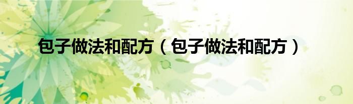包子做法和配方（包子做法和配方）