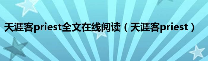 天涯客priest全文在线阅读（天涯客priest）