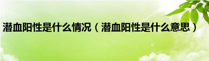 潜血阳性是什么情况（潜血阳性是什么意思）