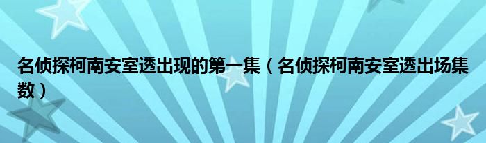 名侦探柯南安室透出现的第一集（名侦探柯南安室透出场集数）