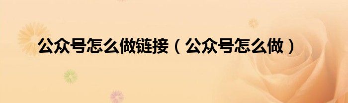 公众号怎么做链接（公众号怎么做）