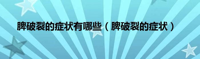 脾破裂的症状有哪些（脾破裂的症状）