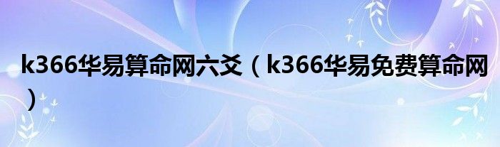 k366华易算命网六爻（k366华易免费算命网）