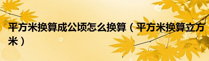 平方米换算成公顷怎么换算（平方米换算立方米）