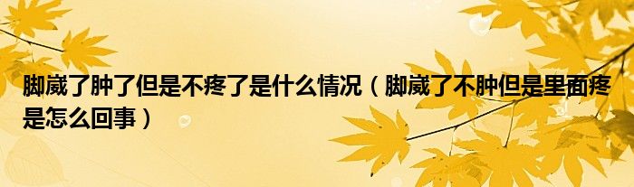 脚崴了肿了但是不疼了是什么情况（脚崴了不肿但是里面疼是怎么回事）