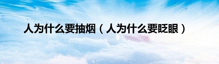 人为什么要抽烟（人为什么要眨眼）