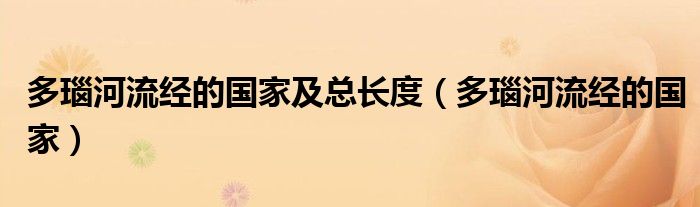 多瑙河流经的国家及总长度（多瑙河流经的国家）