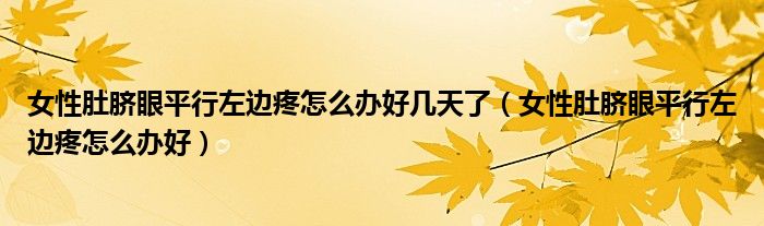 女性肚脐眼平行左边疼怎么办好几天了（女性肚脐眼平行左边疼怎么办好）