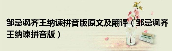 邹忌讽齐王纳谏拼音版原文及翻译（邹忌讽齐王纳谏拼音版）