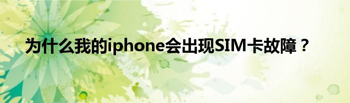 为什么我的iphone会出现SIM卡故障？