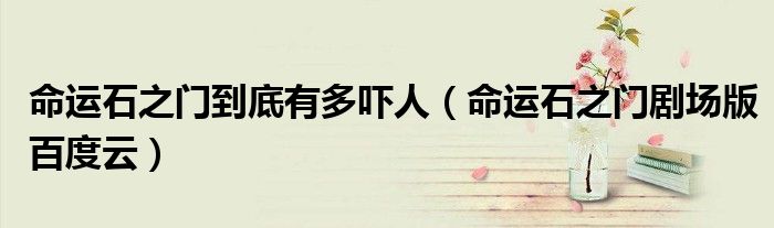 命运石之门到底有多吓人（命运石之门剧场版百度云）