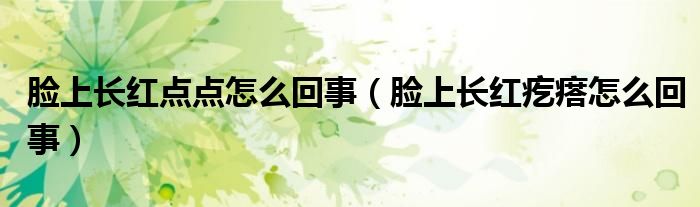 脸上长红点点怎么回事（脸上长红疙瘩怎么回事）