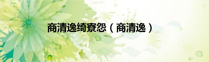 商清逸绮寮怨（商清逸）
