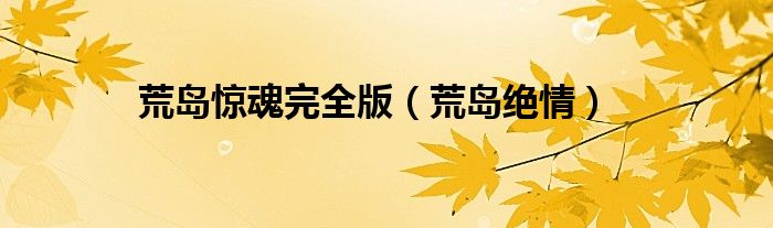 荒岛惊魂完全版（荒岛绝情）
