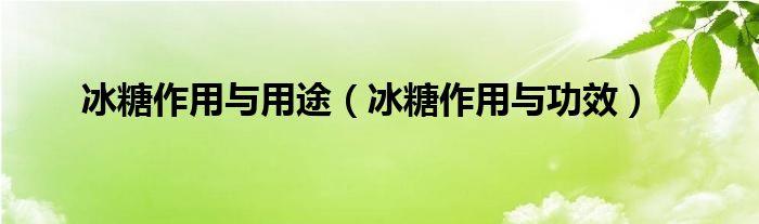 冰糖作用与用途（冰糖作用与功效）