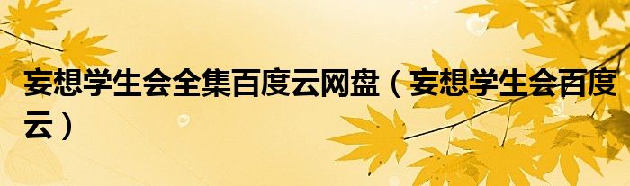 妄想学生会全集百度云网盘（妄想学生会百度云）