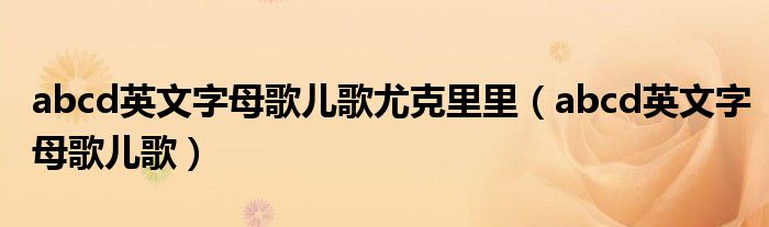 abcd英文字母歌儿歌尤克里里（abcd英文字母歌儿歌）
