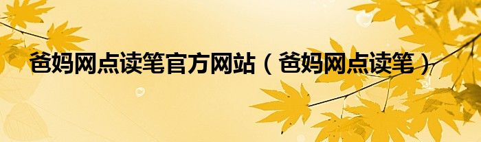 爸妈网点读笔官方网站（爸妈网点读笔）