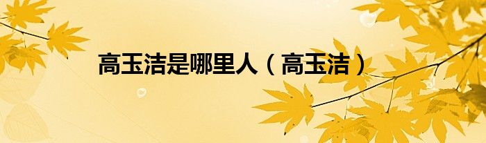高玉洁是哪里人（高玉洁）