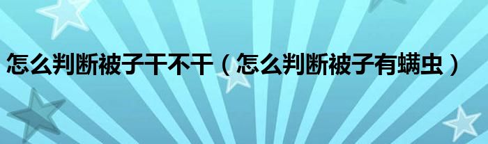 怎么判断被子干不干（怎么判断被子有螨虫）