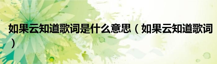 如果云知道歌词是什么意思（如果云知道歌词）