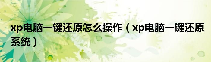 xp电脑一键还原怎么操作（xp电脑一键还原系统）