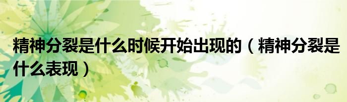 精神分裂是什么时候开始出现的（精神分裂是什么表现）