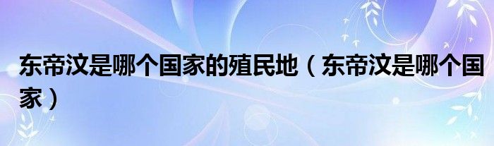 东帝汶是哪个国家的殖民地（东帝汶是哪个国家）