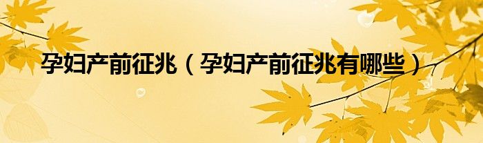 孕妇产前征兆（孕妇产前征兆有哪些）