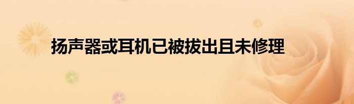 扬声器或耳机已被拔出且未修理