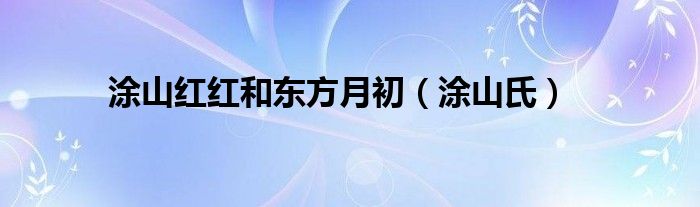 涂山红红和东方月初（涂山氏）