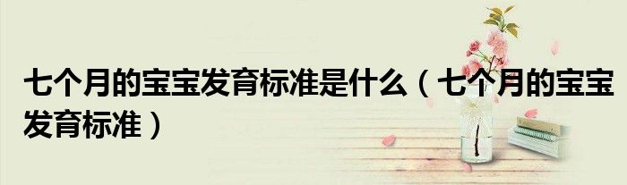 七个月的宝宝发育标准是什么（七个月的宝宝发育标准）
