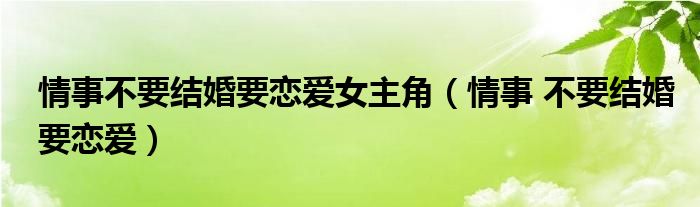 情事不要结婚要恋爱女主角（情事 不要结婚要恋爱）