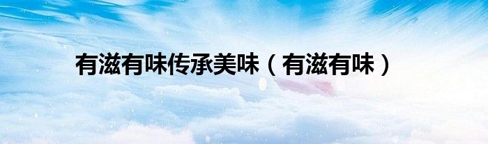 有滋有味传承美味（有滋有味）
