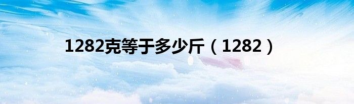 1282克等于多少斤（1282）
