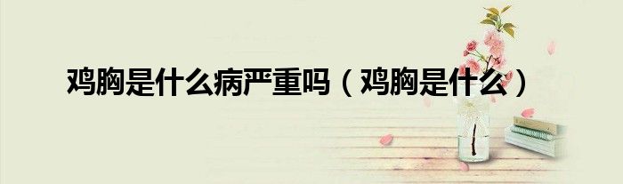 鸡胸是什么病严重吗（鸡胸是什么）