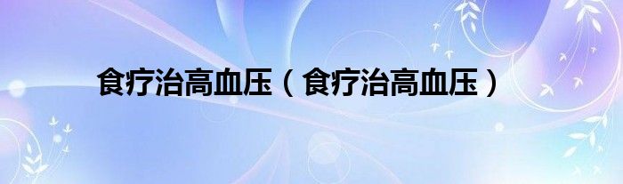 食疗治高血压（食疗治高血压）