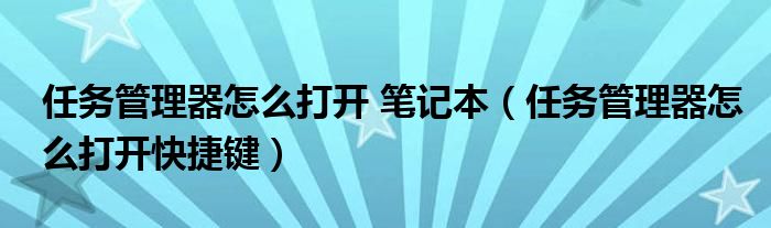 任务管理器怎么打开 笔记本(任务管理器怎么打开快捷键)