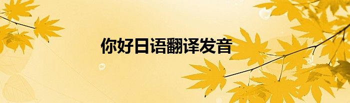 你好日语翻译发音