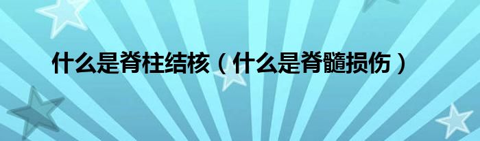 什么是脊柱结核（什么是脊髓损伤）