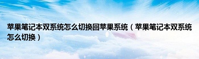 苹果笔记本双系统怎么切换回苹果系统（苹果笔记本双系统怎么切换）