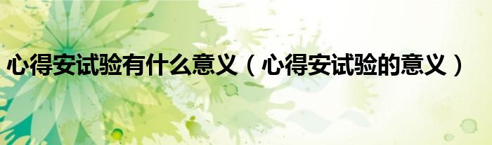 心得安试验有什么意义（心得安试验的意义）