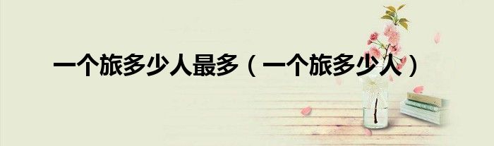 一个旅多少人最多（一个旅多少人）