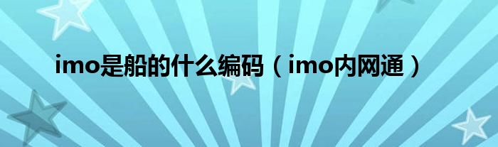 imo是船的什么编码（imo内网通）