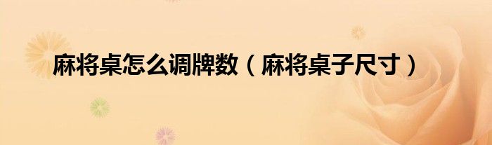 麻将桌怎么调牌数（麻将桌子尺寸）