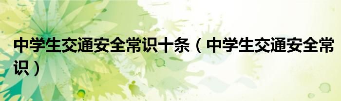 中学生交通安全常识十条（中学生交通安全常识）