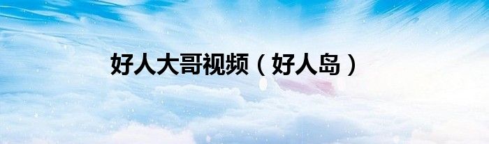 好人大哥视频（好人岛）