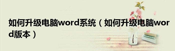 如何升级电脑word系统（如何升级电脑word版本）